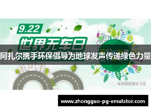 阿扎尔携手环保倡导为地球发声传递绿色力量