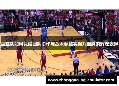 雷霆队如何凭借团队协作与战术调整实现九连胜的辉煌表现
