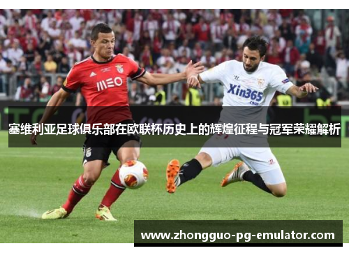 塞维利亚足球俱乐部在欧联杯历史上的辉煌征程与冠军荣耀解析