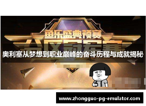 奥利塞从梦想到职业巅峰的奋斗历程与成就揭秘