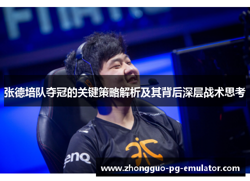 张德培队夺冠的关键策略解析及其背后深层战术思考