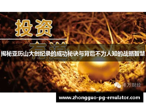 揭秘亚历山大创纪录的成功秘诀与背后不为人知的战略智慧