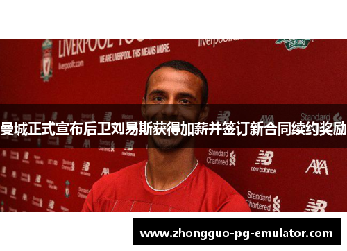 曼城正式宣布后卫刘易斯获得加薪并签订新合同续约奖励 曼城正式宣布后卫刘易斯获得加薪并签订新合同续约奖励
