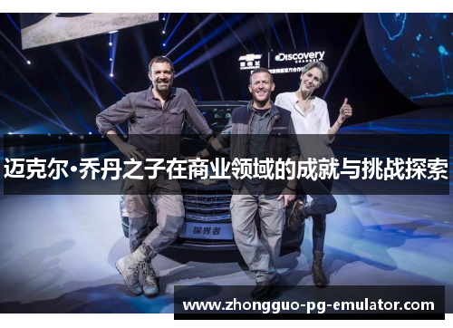 迈克尔·乔丹之子在商业领域的成就与挑战探索