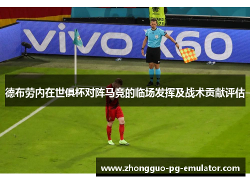 德布劳内在世俱杯对阵马竞的临场发挥及战术贡献评估