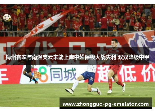 梅州客家与南通支云未能上岸中超保级大战失利 双双降级中甲